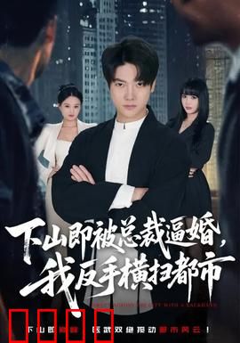 下山即被总裁逼婚，我反手横扫都市：高手下山逆袭
