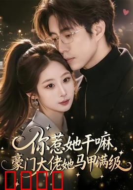 你惹她干嘛，豪门大佬她马甲满级：逆袭打脸爽文