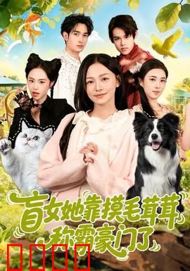 盲女她靠摸毛茸茸称霸豪门了：触感逆袭