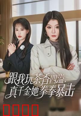 跟我玩茶香四溢，真千金她拳拳暴击：拳拳到肉