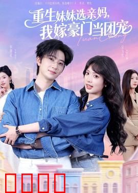 重生妹妹选亲妈，我嫁豪门当团宠：逆袭打脸全家