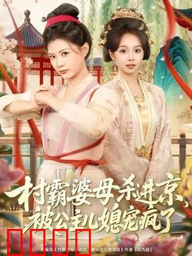 村霸婆母杀进京，被公主儿媳宠疯了：婆媳反转喜剧