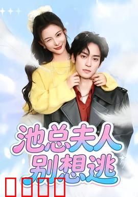 池总夫人别想逃：追妻火葬场