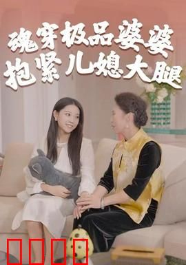 魂穿极品婆婆，抱紧儿媳大腿：婆媳逆袭